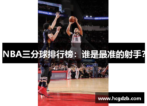 NBA三分球排行榜：谁是最准的射手？